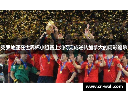 克罗地亚在世界杯小组赛上如何完成逆转加拿大的精彩绝杀