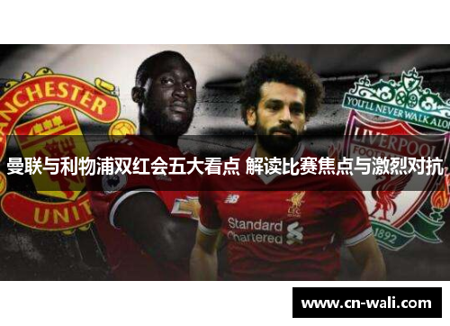 曼联与利物浦双红会五大看点 解读比赛焦点与激烈对抗