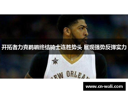 开拓者力克鹈鹕终结骑士连胜势头 展现强势反弹实力