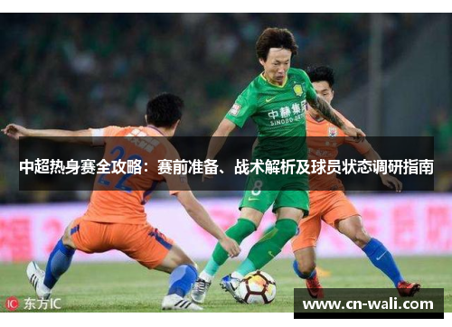 中超热身赛全攻略：赛前准备、战术解析及球员状态调研指南