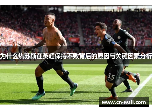 为什么热苏斯在英超保持不败背后的原因与关键因素分析