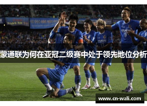 蒙通联为何在亚冠二级赛中处于领先地位分析