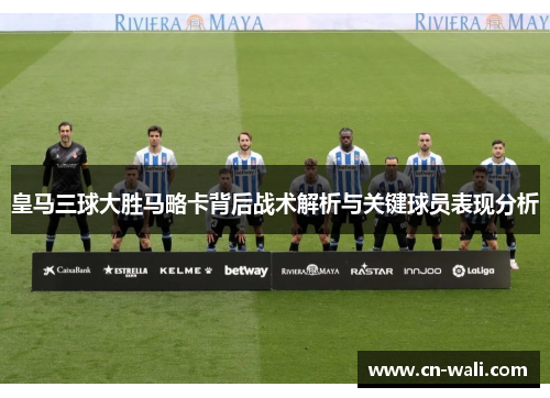 皇马三球大胜马略卡背后战术解析与关键球员表现分析