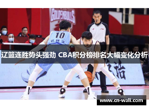 辽篮连胜势头强劲 CBA积分榜排名大幅变化分析