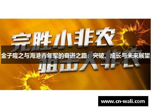 金子隆之与海港青年军的奋进之路：突破、成长与未来展望